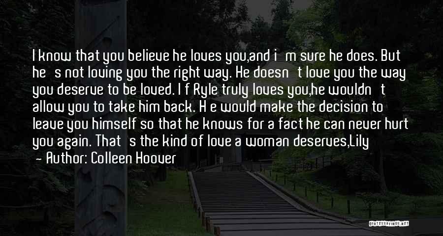 Colleen Hoover Quotes: I Know That You Believe He Loves You,and I'm Sure He Does. But He's Not Loving You The Right Way.