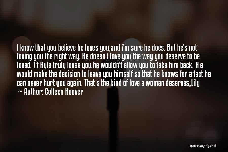 Colleen Hoover Quotes: I Know That You Believe He Loves You,and I'm Sure He Does. But He's Not Loving You The Right Way.