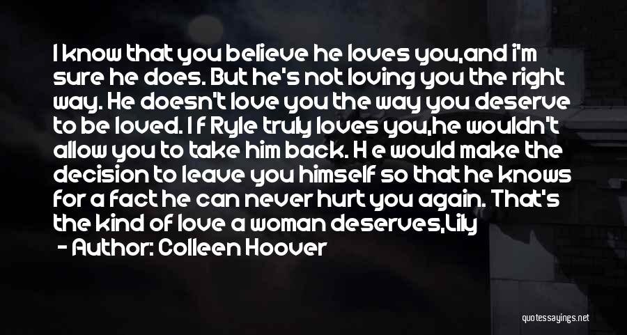 Colleen Hoover Quotes: I Know That You Believe He Loves You,and I'm Sure He Does. But He's Not Loving You The Right Way.