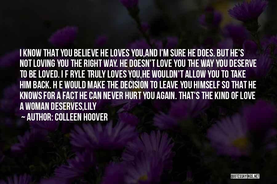 Colleen Hoover Quotes: I Know That You Believe He Loves You,and I'm Sure He Does. But He's Not Loving You The Right Way.