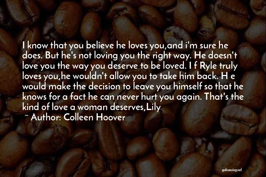 Colleen Hoover Quotes: I Know That You Believe He Loves You,and I'm Sure He Does. But He's Not Loving You The Right Way.