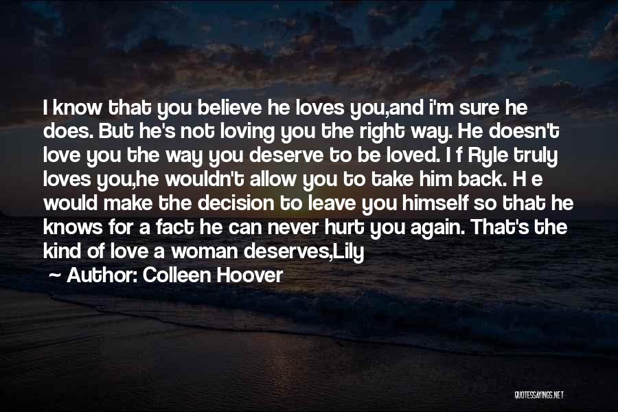 Colleen Hoover Quotes: I Know That You Believe He Loves You,and I'm Sure He Does. But He's Not Loving You The Right Way.