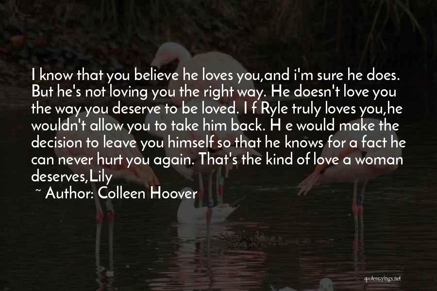 Colleen Hoover Quotes: I Know That You Believe He Loves You,and I'm Sure He Does. But He's Not Loving You The Right Way.