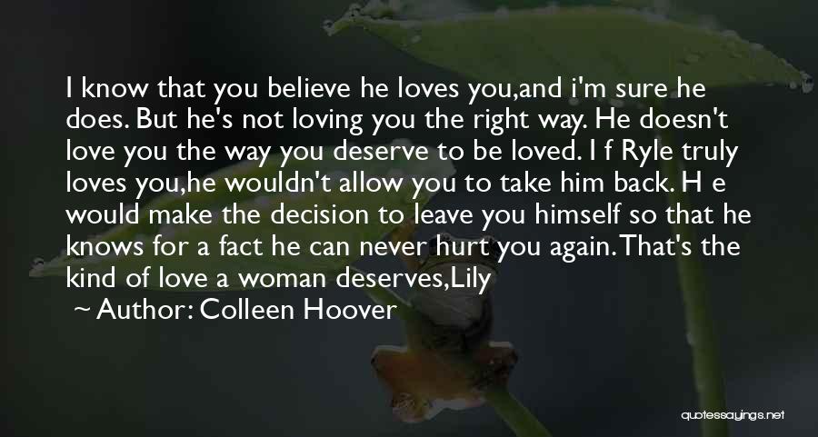 Colleen Hoover Quotes: I Know That You Believe He Loves You,and I'm Sure He Does. But He's Not Loving You The Right Way.