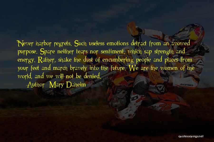 Mary Daheim Quotes: Never Harbor Regrets. Such Useless Emotions Detract From An Avowed Purpose. Spare Neither Tears Nor Sentiment, Which Sap Strength And