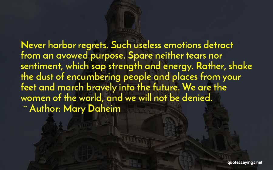 Mary Daheim Quotes: Never Harbor Regrets. Such Useless Emotions Detract From An Avowed Purpose. Spare Neither Tears Nor Sentiment, Which Sap Strength And