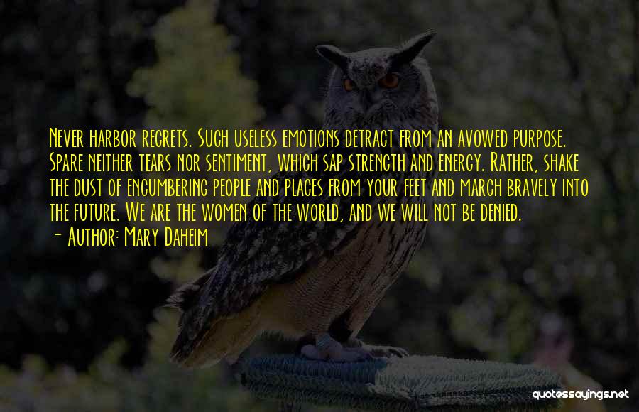 Mary Daheim Quotes: Never Harbor Regrets. Such Useless Emotions Detract From An Avowed Purpose. Spare Neither Tears Nor Sentiment, Which Sap Strength And