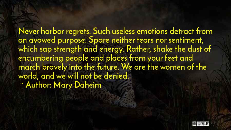 Mary Daheim Quotes: Never Harbor Regrets. Such Useless Emotions Detract From An Avowed Purpose. Spare Neither Tears Nor Sentiment, Which Sap Strength And