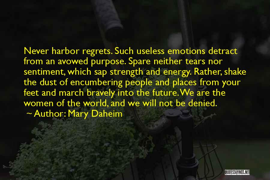 Mary Daheim Quotes: Never Harbor Regrets. Such Useless Emotions Detract From An Avowed Purpose. Spare Neither Tears Nor Sentiment, Which Sap Strength And