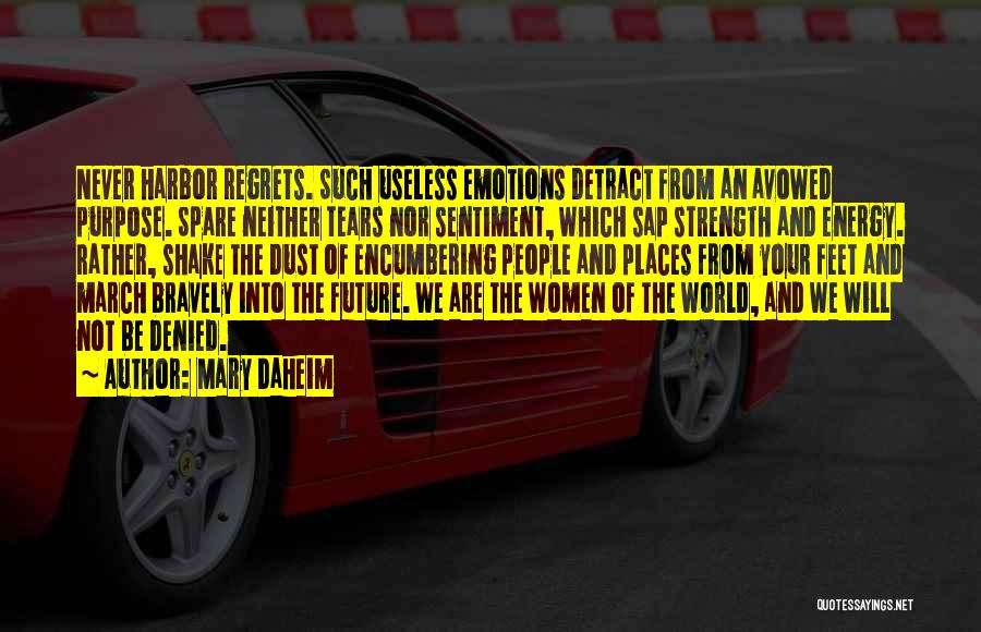 Mary Daheim Quotes: Never Harbor Regrets. Such Useless Emotions Detract From An Avowed Purpose. Spare Neither Tears Nor Sentiment, Which Sap Strength And