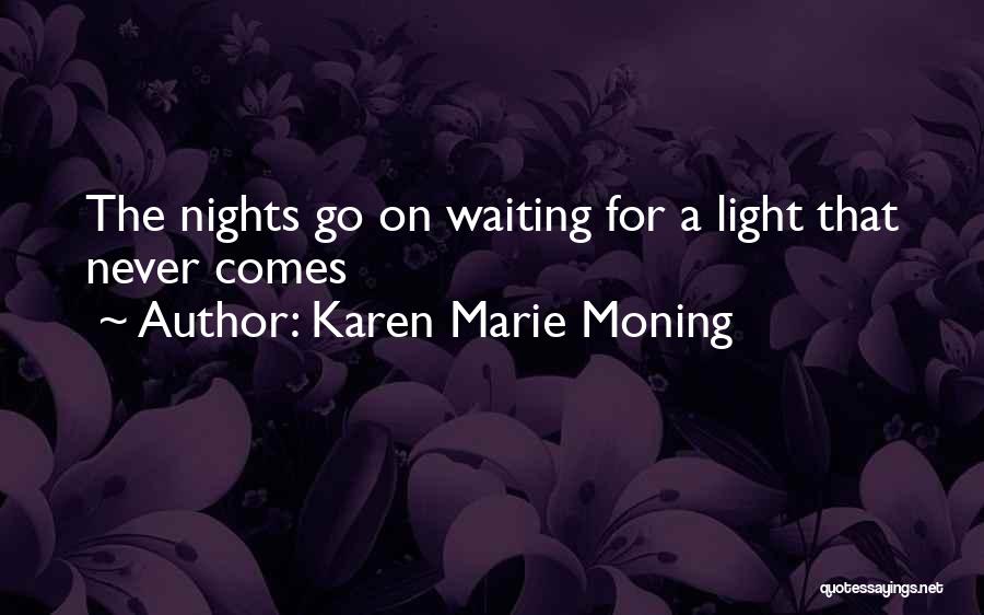 Karen Marie Moning Quotes: The Nights Go On Waiting For A Light That Never Comes