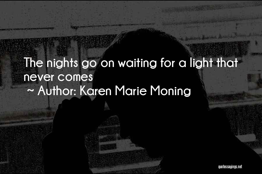 Karen Marie Moning Quotes: The Nights Go On Waiting For A Light That Never Comes