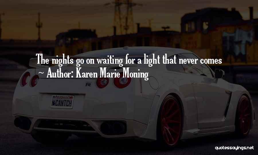 Karen Marie Moning Quotes: The Nights Go On Waiting For A Light That Never Comes