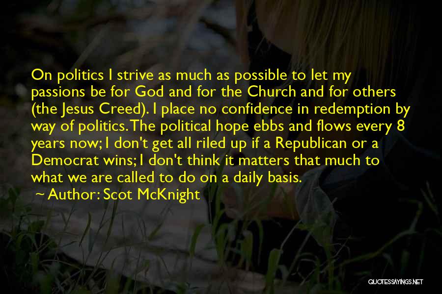 Scot McKnight Quotes: On Politics I Strive As Much As Possible To Let My Passions Be For God And For The Church And