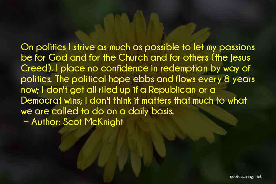 Scot McKnight Quotes: On Politics I Strive As Much As Possible To Let My Passions Be For God And For The Church And