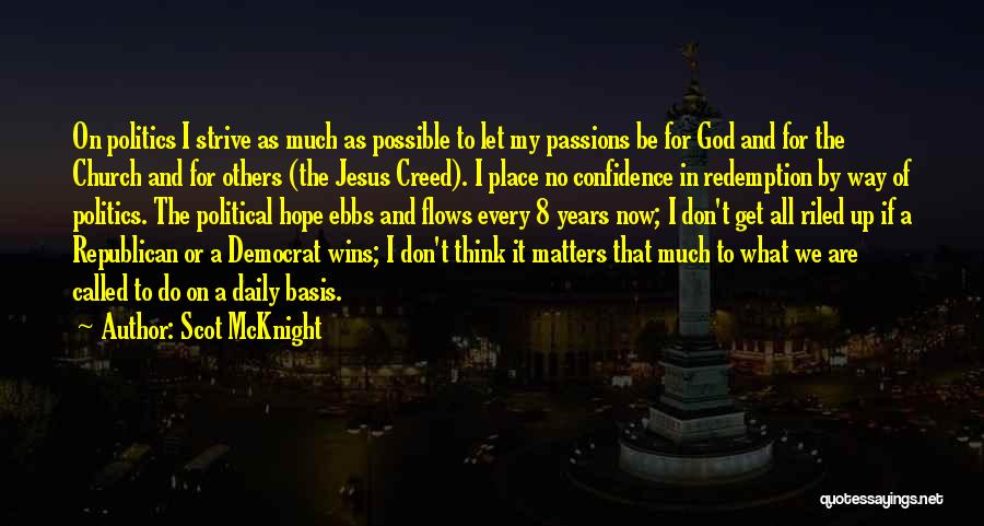 Scot McKnight Quotes: On Politics I Strive As Much As Possible To Let My Passions Be For God And For The Church And