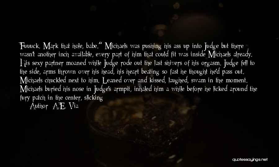 A.E. Via Quotes: Fuuuck. Mark That Hole, Babe. Michaels Was Pushing His Ass Up Into Judge But There Wasn't Another Inch Available, Every