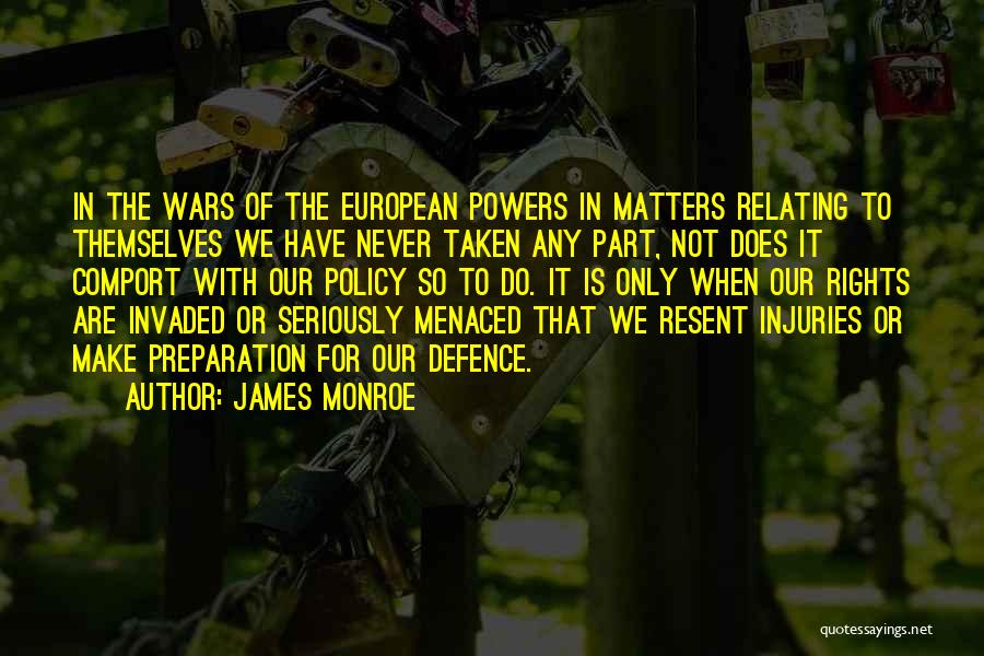James Monroe Quotes: In The Wars Of The European Powers In Matters Relating To Themselves We Have Never Taken Any Part, Not Does