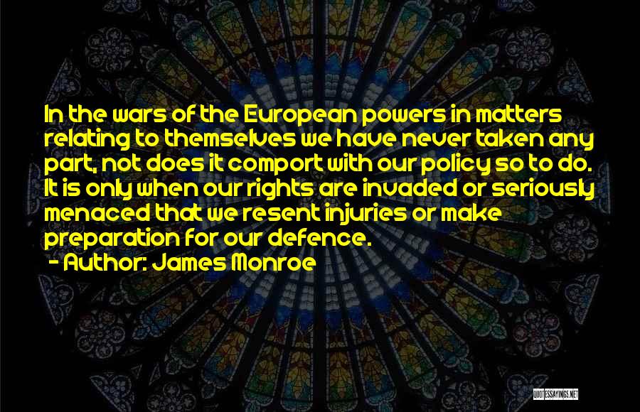 James Monroe Quotes: In The Wars Of The European Powers In Matters Relating To Themselves We Have Never Taken Any Part, Not Does