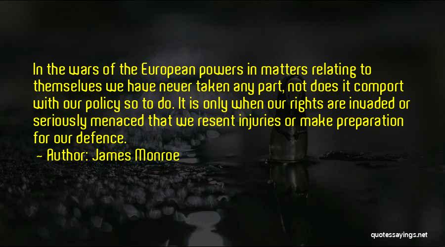 James Monroe Quotes: In The Wars Of The European Powers In Matters Relating To Themselves We Have Never Taken Any Part, Not Does