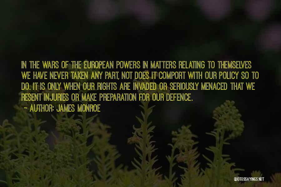 James Monroe Quotes: In The Wars Of The European Powers In Matters Relating To Themselves We Have Never Taken Any Part, Not Does