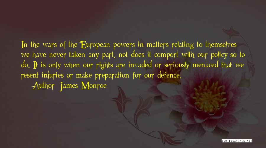 James Monroe Quotes: In The Wars Of The European Powers In Matters Relating To Themselves We Have Never Taken Any Part, Not Does