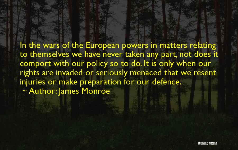 James Monroe Quotes: In The Wars Of The European Powers In Matters Relating To Themselves We Have Never Taken Any Part, Not Does