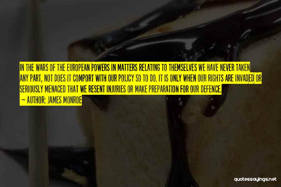 James Monroe Quotes: In The Wars Of The European Powers In Matters Relating To Themselves We Have Never Taken Any Part, Not Does