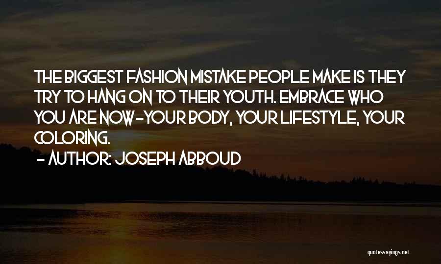 Joseph Abboud Quotes: The Biggest Fashion Mistake People Make Is They Try To Hang On To Their Youth. Embrace Who You Are Now-your