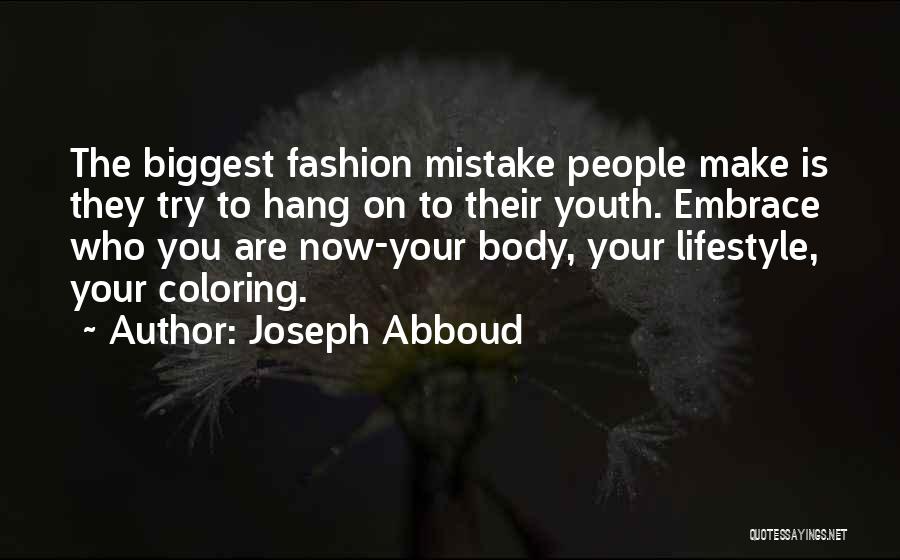 Joseph Abboud Quotes: The Biggest Fashion Mistake People Make Is They Try To Hang On To Their Youth. Embrace Who You Are Now-your
