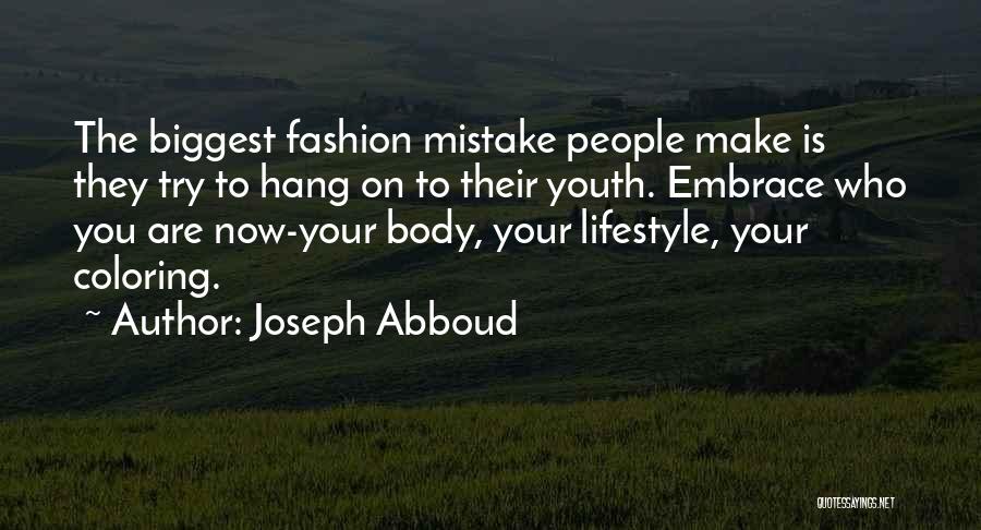 Joseph Abboud Quotes: The Biggest Fashion Mistake People Make Is They Try To Hang On To Their Youth. Embrace Who You Are Now-your