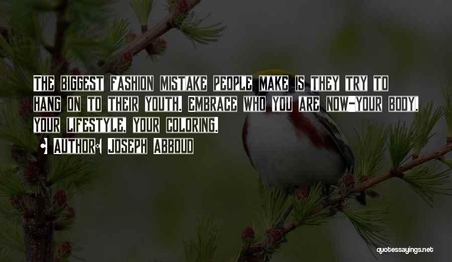 Joseph Abboud Quotes: The Biggest Fashion Mistake People Make Is They Try To Hang On To Their Youth. Embrace Who You Are Now-your
