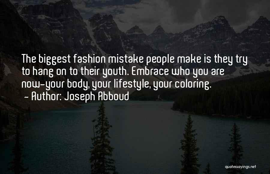 Joseph Abboud Quotes: The Biggest Fashion Mistake People Make Is They Try To Hang On To Their Youth. Embrace Who You Are Now-your