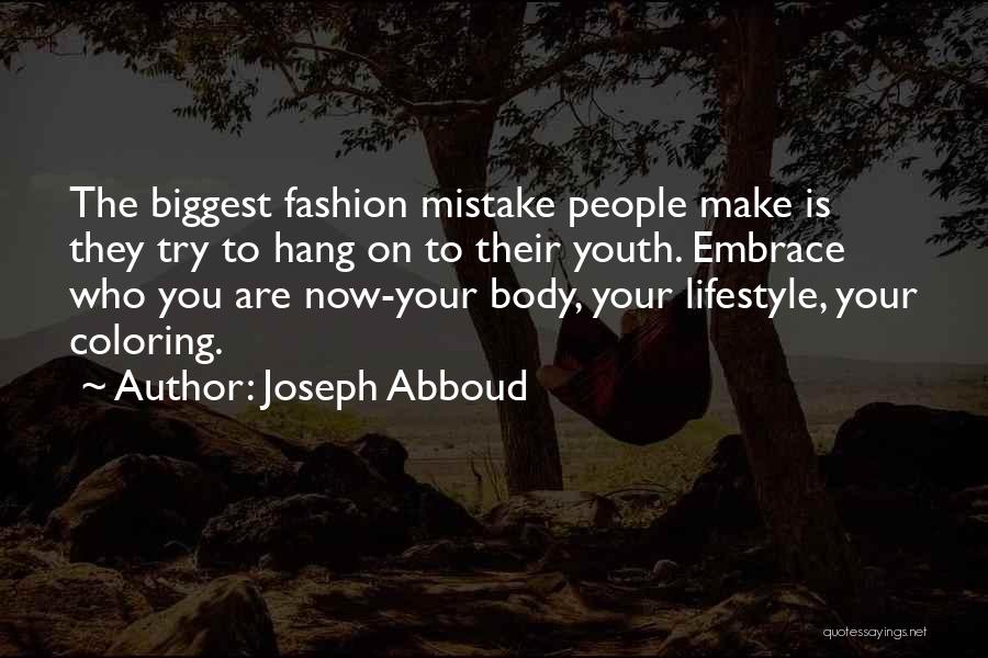 Joseph Abboud Quotes: The Biggest Fashion Mistake People Make Is They Try To Hang On To Their Youth. Embrace Who You Are Now-your