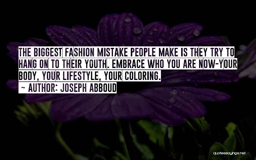 Joseph Abboud Quotes: The Biggest Fashion Mistake People Make Is They Try To Hang On To Their Youth. Embrace Who You Are Now-your