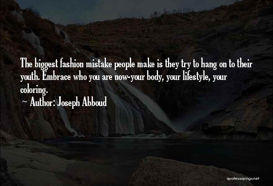 Joseph Abboud Quotes: The Biggest Fashion Mistake People Make Is They Try To Hang On To Their Youth. Embrace Who You Are Now-your