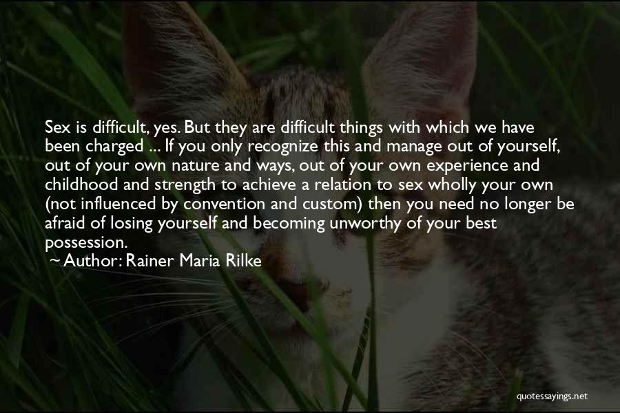 Rainer Maria Rilke Quotes: Sex Is Difficult, Yes. But They Are Difficult Things With Which We Have Been Charged ... If You Only Recognize