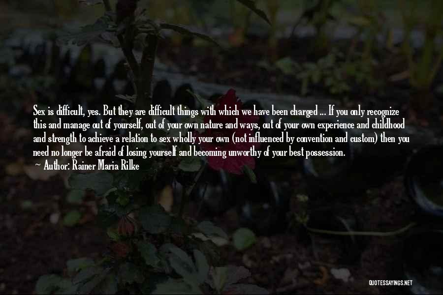 Rainer Maria Rilke Quotes: Sex Is Difficult, Yes. But They Are Difficult Things With Which We Have Been Charged ... If You Only Recognize