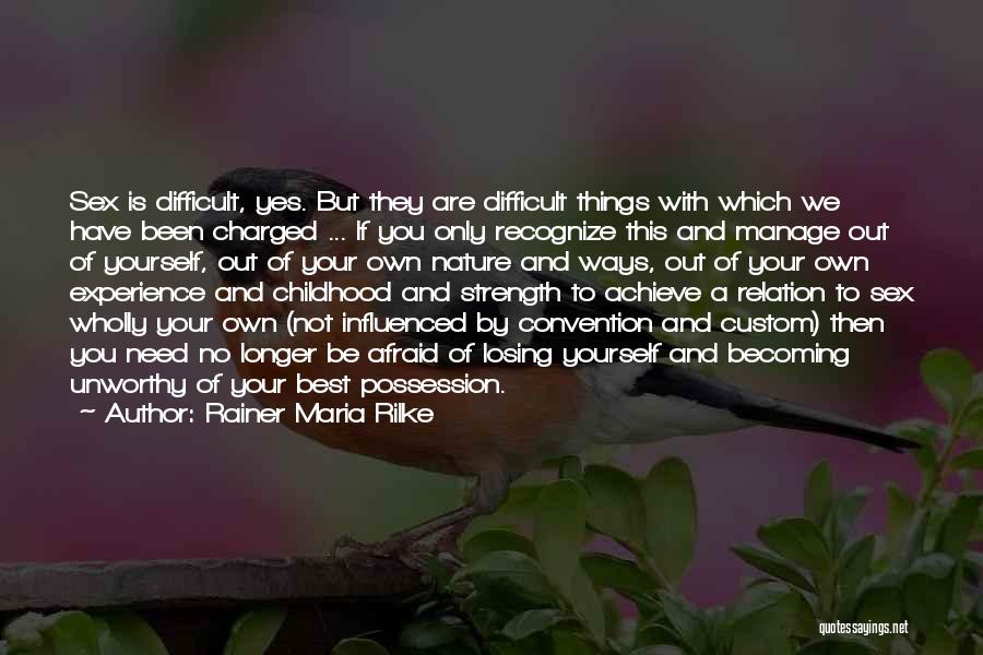 Rainer Maria Rilke Quotes: Sex Is Difficult, Yes. But They Are Difficult Things With Which We Have Been Charged ... If You Only Recognize