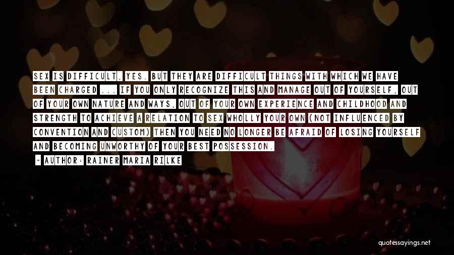 Rainer Maria Rilke Quotes: Sex Is Difficult, Yes. But They Are Difficult Things With Which We Have Been Charged ... If You Only Recognize