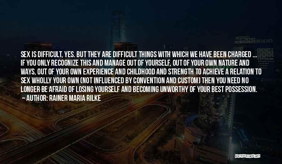 Rainer Maria Rilke Quotes: Sex Is Difficult, Yes. But They Are Difficult Things With Which We Have Been Charged ... If You Only Recognize