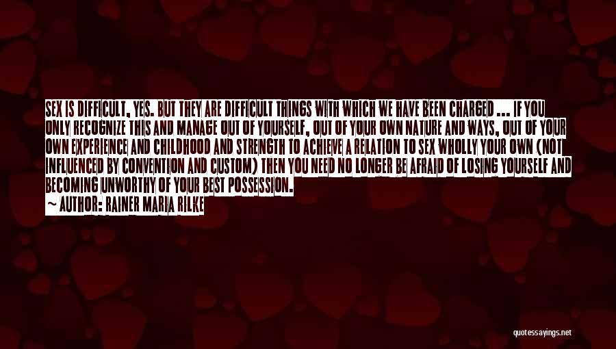 Rainer Maria Rilke Quotes: Sex Is Difficult, Yes. But They Are Difficult Things With Which We Have Been Charged ... If You Only Recognize