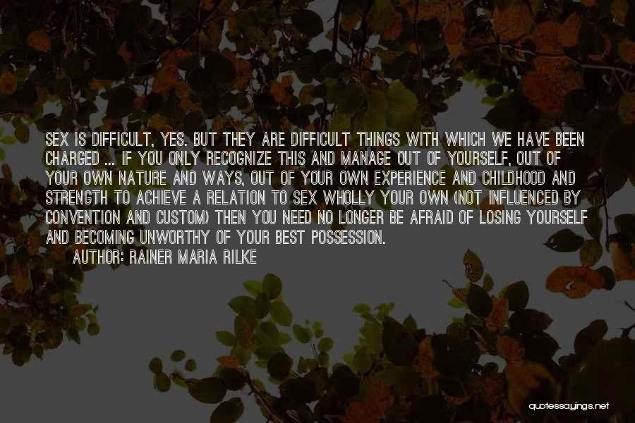 Rainer Maria Rilke Quotes: Sex Is Difficult, Yes. But They Are Difficult Things With Which We Have Been Charged ... If You Only Recognize