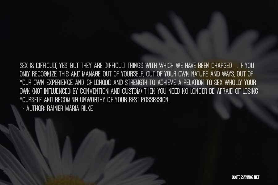 Rainer Maria Rilke Quotes: Sex Is Difficult, Yes. But They Are Difficult Things With Which We Have Been Charged ... If You Only Recognize