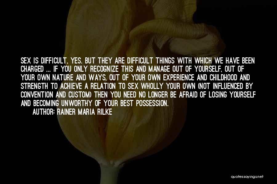 Rainer Maria Rilke Quotes: Sex Is Difficult, Yes. But They Are Difficult Things With Which We Have Been Charged ... If You Only Recognize