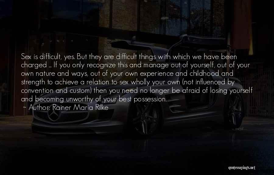 Rainer Maria Rilke Quotes: Sex Is Difficult, Yes. But They Are Difficult Things With Which We Have Been Charged ... If You Only Recognize