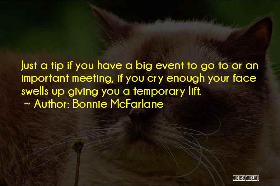 Bonnie McFarlane Quotes: Just A Tip If You Have A Big Event To Go To Or An Important Meeting, If You Cry Enough