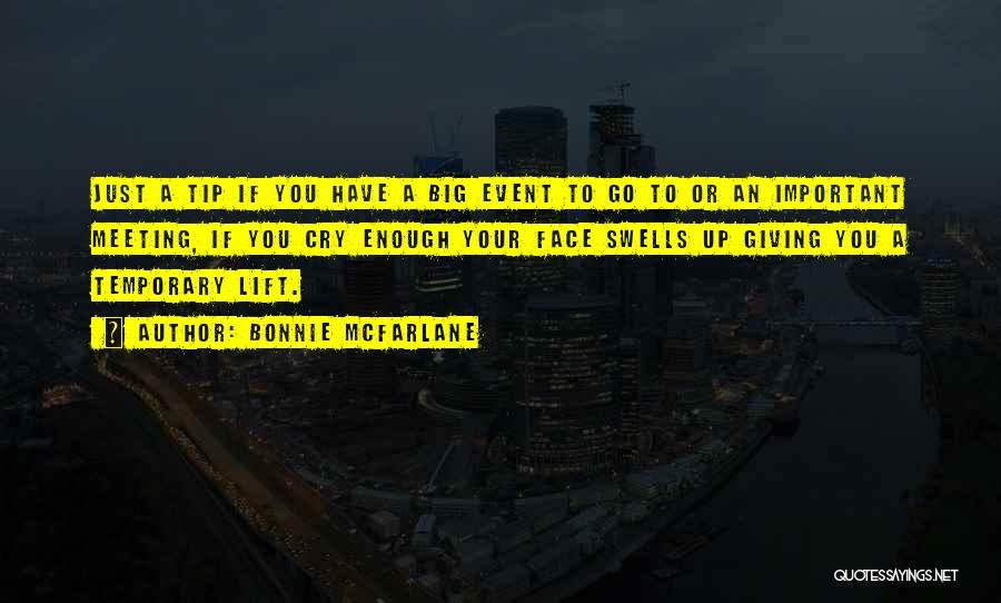 Bonnie McFarlane Quotes: Just A Tip If You Have A Big Event To Go To Or An Important Meeting, If You Cry Enough