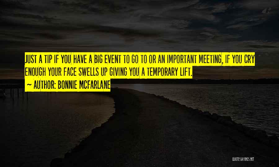 Bonnie McFarlane Quotes: Just A Tip If You Have A Big Event To Go To Or An Important Meeting, If You Cry Enough
