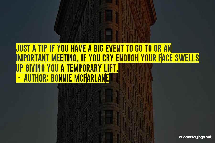 Bonnie McFarlane Quotes: Just A Tip If You Have A Big Event To Go To Or An Important Meeting, If You Cry Enough